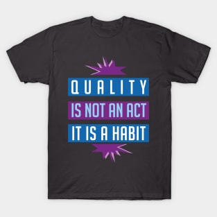 Quality is not an act it is a habit T-Shirt